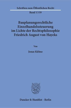 Bauplanungsrechtliche Einzelhandelssteuerung im Lichte der Rechtsphilosophie Friedrich August von Hayeks. von Kühne,  Jonas