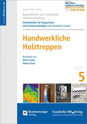 Baurechtliche und -technische Themensammlung. Heft 5: Handwerkliche Holztreppen. von Seibel,  Mark, Zöller,  Matthias