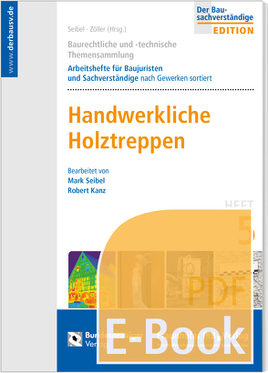 Baurechtliche und -technische Themensammlung – Heft 5: Handwerkliche Holztreppen (E-Book) von Kanz,  Robert, Seibel,  Mark, Zöller,  Matthias