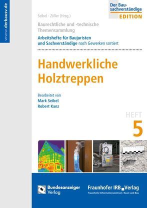 Baurechtliche und -technische Themensammlung – Heft 5: Handwerkliche Holztreppen von Kanz,  Robert, Seibel,  Mark, Zöller,  Matthias