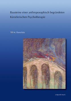 Bausteine einer anthroposophisch begründeten Künstlerischen Psychotherapie von Florschütz,  Till M.