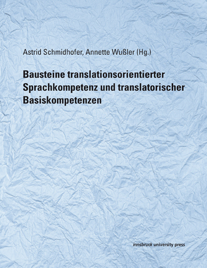 Bausteine translationsorientierter Sprachkompetenz und translatorischer Basiskompetenzen von Schmidhofer,  Astrid, Wußler,  Annette