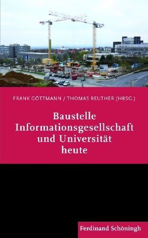 Baustelle Informationsgesellschaft und Universität heute von Floyd,  Christiane, Göttmann,  Frank, Häb-Umbach,  Reinhold, Janich,  Peter, Meister,  Dorothee, Nastanky,  Ludwig, Nastansky,  Ludwig, Reuther,  Thomas, Strohschneider,  Peter