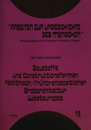 Baustoffe und Konstruktionsformen neolithisch/frühbronzezeitlicher Grabarchitektur Westeuropas von Ziermann,  Diether
