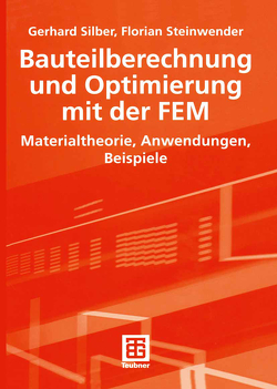 Bauteilberechnung und Optimierung mit der FEM von Silber,  Gerhard, Steinwender,  Florian