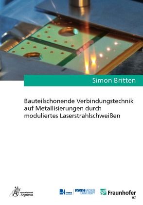 Bauteilschonende Verbindungstechnik auf Metallisierungen durch moduliertes Laserstrahlschweißen von Britten,  Simon