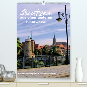Bautzen aus einer anderen Sichtweise (Premium, hochwertiger DIN A2 Wandkalender 2021, Kunstdruck in Hochglanz) von Döring,  René
