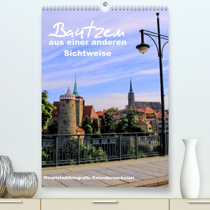 Bautzen aus einer anderen Sichtweise (Premium, hochwertiger DIN A2 Wandkalender 2022, Kunstdruck in Hochglanz) von Döring,  René