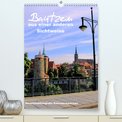 Bautzen aus einer anderen Sichtweise (Premium, hochwertiger DIN A2 Wandkalender 2023, Kunstdruck in Hochglanz) von Döring,  René