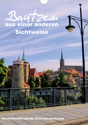 Bautzen aus einer anderen Sichtweise (Wandkalender 2021 DIN A4 hoch) von Döring,  René