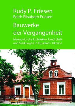 Bauwerke der Vergangenheit von Friesen,  Edith Elisabeth, Friesen,  Rudy P., Heidebrecht,  Heinrich