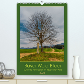 Bayer-Woid-Bilder (Premium, hochwertiger DIN A2 Wandkalender 2022, Kunstdruck in Hochglanz) von Baisch,  Werner