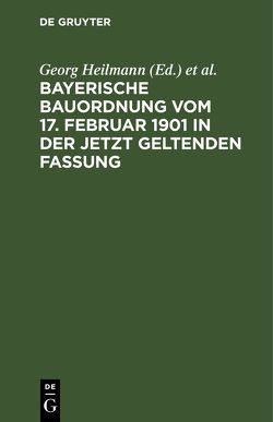 Bayerische Bauordnung vom 17. Februar 1901 in der jetzt geltenden Fassung von Heilmann,  Georg, Weinisch,  Karl