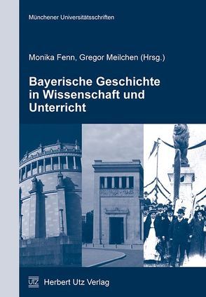 Bayerische Geschichte in Wissenschaft und Unterricht von Fenn,  Monika, Meilchen,  Gregor