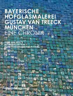 Bayerische Hofglasmalerei Gustav van Treeck München – Eine Chronik von van Treeck,  Peter