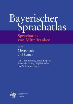 Sprachatlas von Mittelfranken (SMF) / Morphologie und Syntax von Arzberger,  Steffen, Heyse,  Thurid, Klepsch,  Alfred, Mang,  Alexander, Reichel,  Sibylle