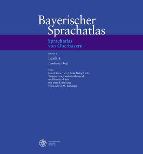 Sprachatlas von Oberbayern (SOB) / Lexik 1: Landwirtschaft von Eichinger,  Ludwig M, Knoerrich,  Isabel, Krieg-Holz,  Ulrike, Lau,  Tatjana, Maiwald,  Cordula, Stör,  Bernhard
