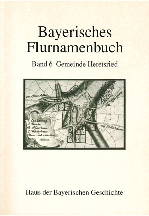 Bayerisches Flurnamenbuch / Gemeinde Heretsried von Funk,  Edith, Helmer,  Friedrich, Henker,  Michael, Pöhlmann,  Barbara, Reitzenstein,  Wolf A von, Renn,  Manfred