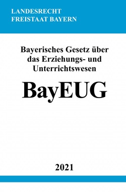 Bayerisches Gesetz über das Erziehungs- und Unterrichtswesen (BayEUG) von Studier,  Ronny