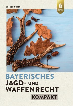 Bayerisches Jagd- und Waffenrecht kompakt von Pusch,  Jochen