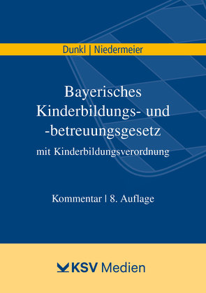 Bayerisches Kinderbildungs- und -betreuungsgesetz mit Kinderbildungsverordnung von Dunkl,  Hans J, Eirich,  Hans, Niedermeier,  Natalie