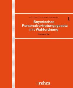 Bayerisches Personalvertretungsgesetz mit Wahlordnung von Ballerstedt,  Gustav, Faber,  Bernhard, Hebeler,  Timo