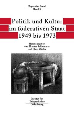 Bayern im Bund / Politik und Kultur im föderativen Staat 1949 bis 1973 von Schlemmer,  Thomas, Woller,  Hans