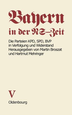 Bayern in der NS-Zeit / Die Parteien KPD, SPD, BVP in Verfolgung und Widerstand von Broszat,  Martin, Grossmann,  Anton, Mehringer,  Hartmut, Schönhoven,  Klaus