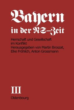 Bayern in der NS-Zeit / Herrschaft und Gesellschaft im Konflikt von Fröhlich-Broszat,  Elke, Grossmann,  Anton