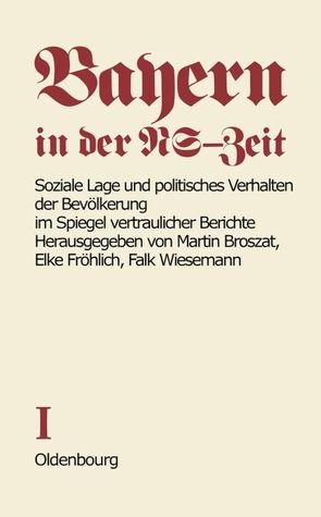 Bayern in der NS-Zeit / Soziale Lage und politisches Verhalten der Bevölkerung im Spiegel vertraulicher Berichte von Fröhlich-Broszat,  Elke, Wiesemann,  Falk