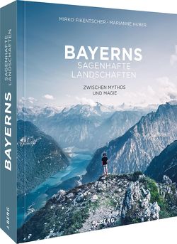 Bayerns sagenhafte Landschaften von Fikentscher,  Mirko, Huber,  Marianne