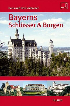 Bayerns Schlösser und Burgen von Maresch,  Doris, Maresch,  Hans
