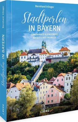 Stadtperlen in Bayern von Irlinger,  Bernhard