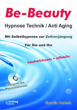 Be-Beauty Hypnose Technik / Anti Aging. Mit Selbsthypnose zur Zellverjüngung. Für Sie und Ihn. Hochwirksam und effektiv. von Bartsch,  Claudia