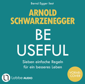 Be Useful von Egger,  Bernd, Schwarzenegger,  Arnold