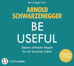 Be Useful von Egger,  Bernd, Schwarzenegger,  Arnold