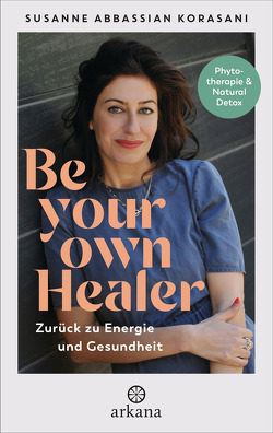 Be Your Own Healer – zurück zu Energie und Gesundheit von Abbassian Korasani,  Susanne, Becker,  Julia