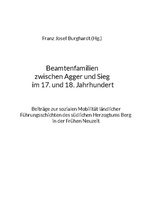 Beamtenfamilien zwischen Agger und Sieg im 17. und 18. Jahrhundert von Burghardt,  Franz Josef