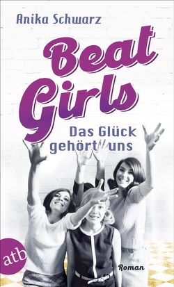 Beat Girls – Das Glück gehört uns von Schwarz,  Anika