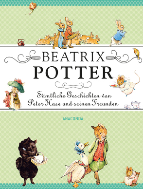 Beatrix Potter – Sämtliche Geschichten von Peter Hase und seinen Freunden von Landgraf,  Kim, Potter,  Beatrix, Strümpel,  Jan
