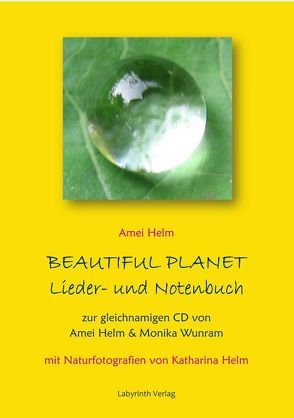 Beautiful Planet Lieder- und Notenbuch von Helm,  Amei, Helm,  Katharina, Schellin,  Jürgen