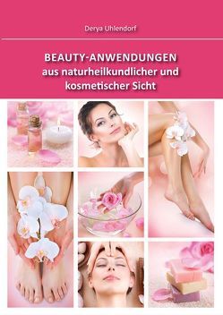Beauty-Anwendungen aus naturheilkundlicher und kosmetischer Sicht von Uhlendorf,  Derya