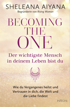 Becoming the One – Der wichtigste Mensch in deinem Leben bist du von Aiyana,  Sheleana, Zürn,  Sabine