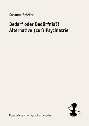 Bedarf oder Bedürfnis?! Alternative (zur) Psychiatrie von Buck,  Dorothea, Spieker,  Susanne