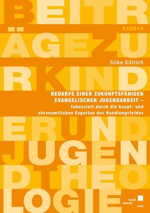 Bedarfe einer zukunftsfähigen evangelischen Jugendarbeit, fokussiert durch die haupt- und ehrenamtlichen Experten des Handlungsfeldes von Gütlich,  Silke