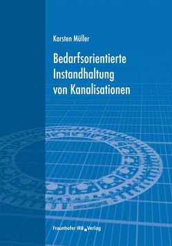 Bedarfsorientierte Instandhaltung von Kanalisationen. von Müller,  Karsten
