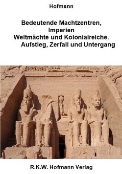 Bedeutende antike Machtzentren, Imperien Weltmächte und Kolonialreiche. Aufstieg, Zerfall und Untergang von Hofmann,  Rolf