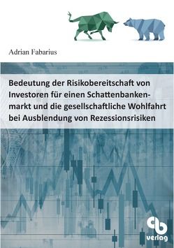 Bedeutung der Risikobereitschaft von Investoren für einen Schattenbankenmarkt und die gesellschaftliche Wohlfahrt bei Ausblendung von Rezessionsrisiken von Fabarius,  Adrian