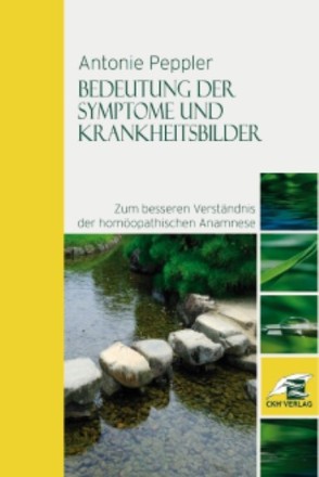 Bedeutung der Symptome und Krankheitsbilder zum besseren Verständnis der homöopathischen Anamnese von Albrecht,  Hans J, Peppler,  Antonie