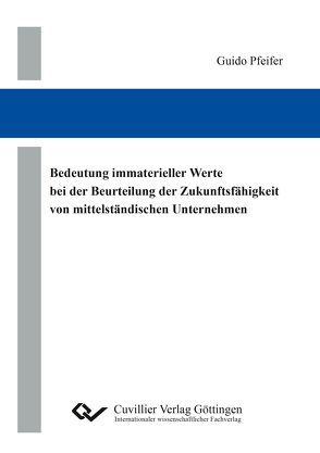 Bedeutung immaterieller Werte bei der Beurteilung der Zukunftsfähigkeit von mittelständischen Unternehmen von Pfeifer,  Guido